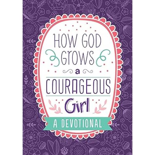 How God Grows a Courageous Girl: A Devotional (Courageous Girls)