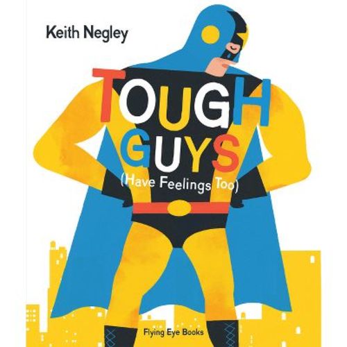 Tough Guys Have Feelings Too by Keith Negley