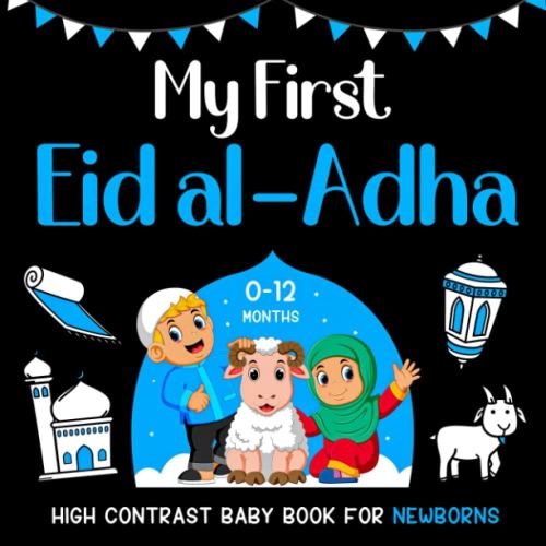 My First Eid al-Adha High Contrast Baby Book for Newborns 0-12 Months: Black and White Eid Illustrations Perfect for Infants Visual Development, ... New Moms) (Islamic High Contrast Baby Books)