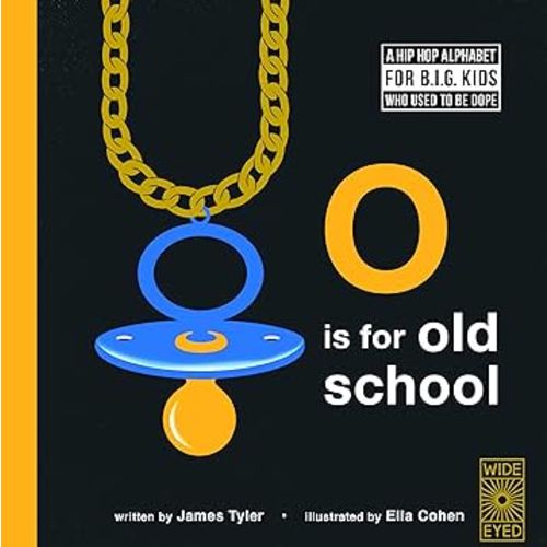 O is for Old School: A Hip Hop Alphabet for B.I.G. Kids Who Used to be Dope