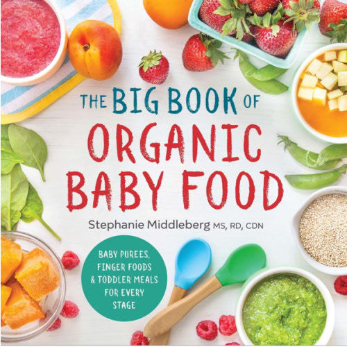 The Big Book of Organic Baby Food: Baby Purées, Finger Foods, and Toddler Meals For Every Stage (Organic Foods for Baby and Toddler)