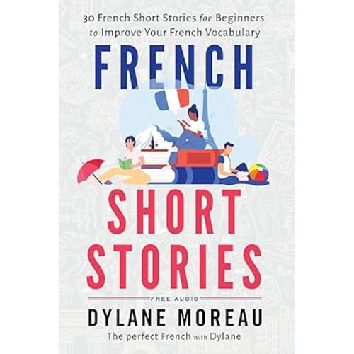 French Short Stories: Thirty French Short Stories for Beginners to Improve your French Vocabulary (French Stories for Beginners and Intermediates)