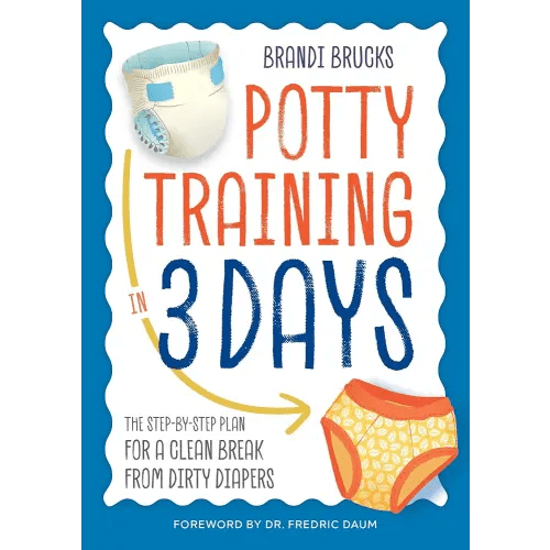 Potty Training in 3 Days: The Step-by-Step Plan for a Clean Break from Dirty Diapers