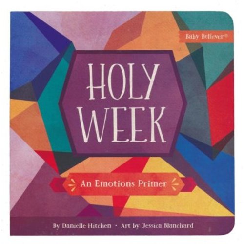 Holy Week: An Emotions Primer: Danielle Hitchen Illustrated By: Jessica Blanchard: 9780736976961 - Christianbook.com