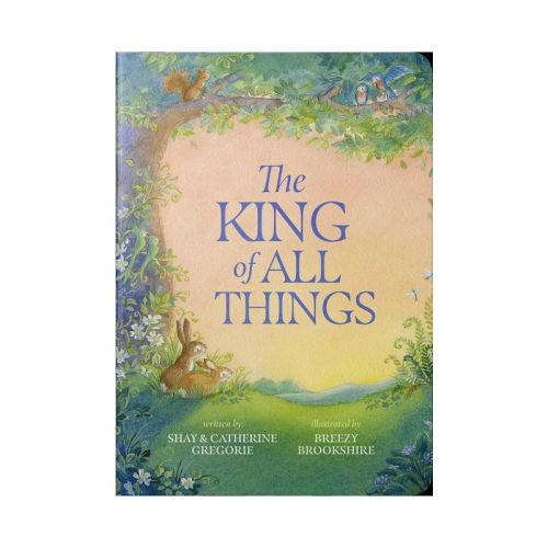 The King of All Things - by Shay Gregorie & Catherine Gregorie (Board Book)