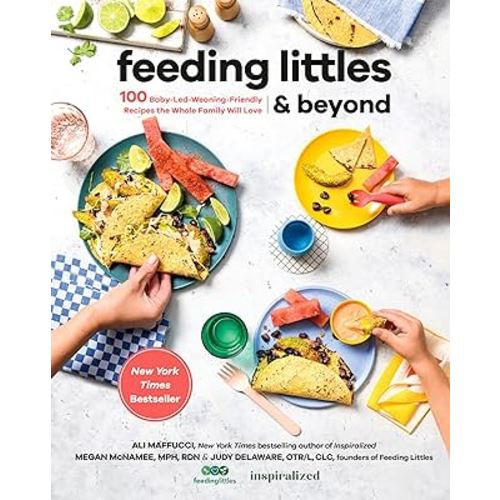 Feeding Littles and Beyond: 100 Baby-Led-Weaning-Friendly Recipes the Whole Family Will Love: A Cookbook