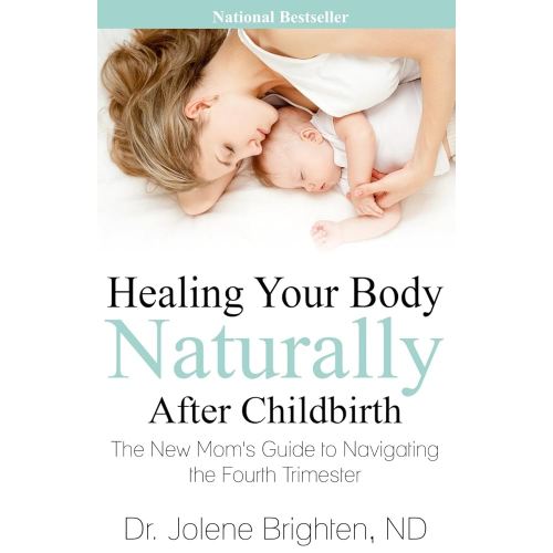 Healing Your Body Naturally After Childbirth: The New Mom's Guide to Navigating the Fourth Trimester