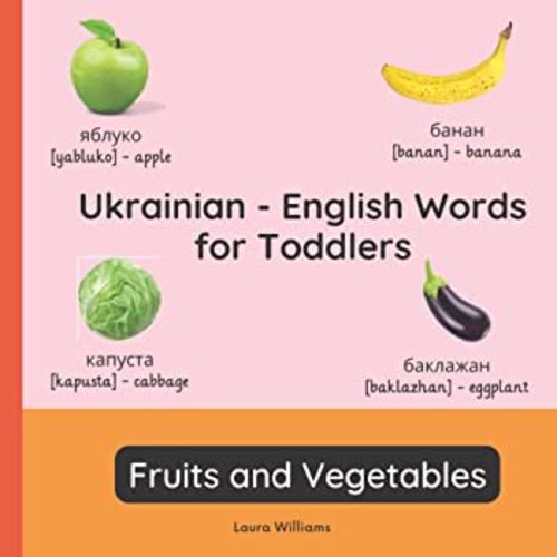 Ukrainian - English Words for Toddlers - Fruits and Vegetables: Teach and Learn Ukrainian For Kids and Beginners | Bilingual Picture Book with ... Books for Children (English-Ukrainian))