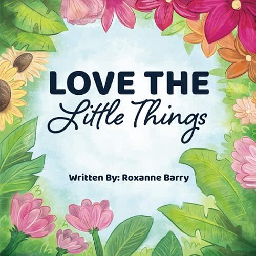 Love the Little Things: A Children's Book Encouraging Appreciation Paperback – December 2, 2020