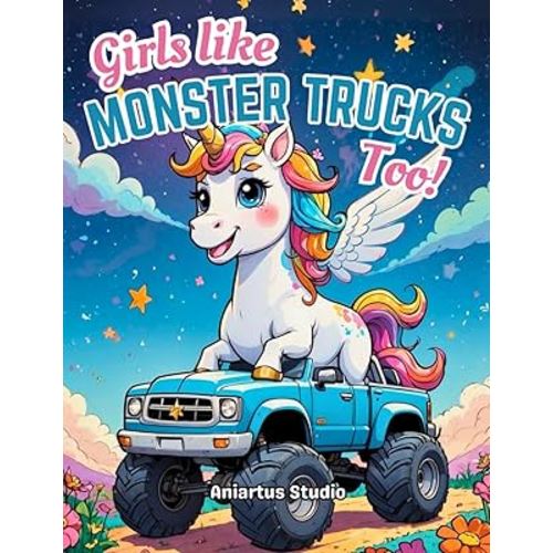 Girls Like Monster Trucks Too!: 40 Simple And Cute Pages to Color For Kids Age 2-4, 5-8, 3-5 & More
