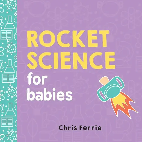 Rocket Science for Babies: A Fun Space and Science Learning Gift for Babies or White Elephant Gift for Adults from the #1 Science Author for Kids (Baby University)