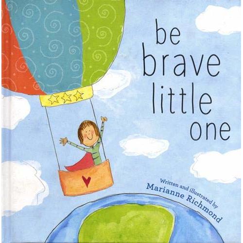 Be Brave Little One: An Inspiring Book About Courage For Babies, Baby Showers, Graduation, And More
