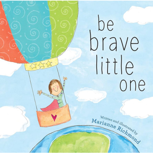 Be Brave Little One: An Inspiring Book About Courage For Babies, Baby Showers, Graduation And More