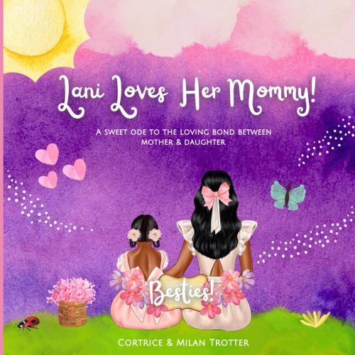 Lani Loves Her Mommy: A Sweet Ode To The Loving Bond Between Mother & Daughter (Lani Loves Her Mommy: Relationship Building Books for Mothers & Daughters)