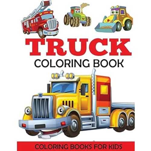 Truck Coloring Book: Kids Coloring Book with Monster Trucks, Fire Trucks, Dump Trucks, Garbage Trucks, and More. For Toddlers, Preschoolers, Ages 2-4, Ages 4-8