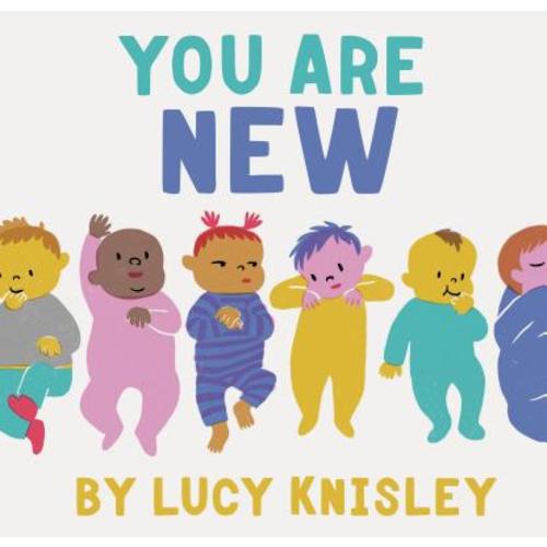 You Are New: (New Baby Books for Kids, Expectant Mother Book, Baby Story Book) a book by Lucy Knisley