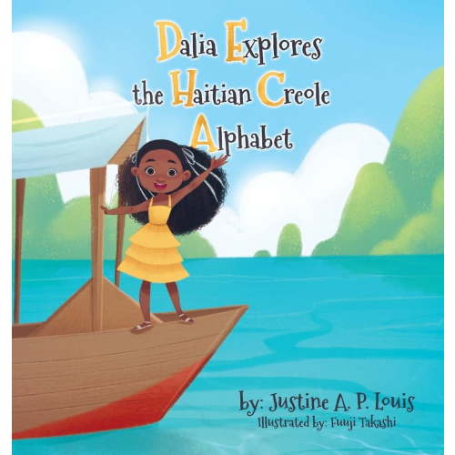 Dalia Explores the Haitian Creole Alphabet: A Bilingual Alphabet Book for Kids by Justine A. P. Louis