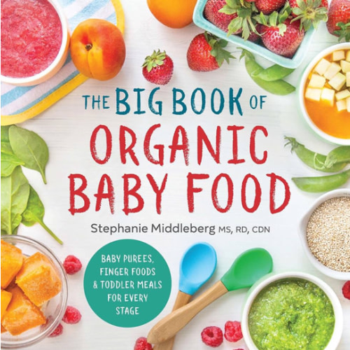 The Big Book of Organic Baby Food: Baby Purées, Finger Foods, and Toddler Meals For Every Stage (Organic Foods for Baby and Toddler)