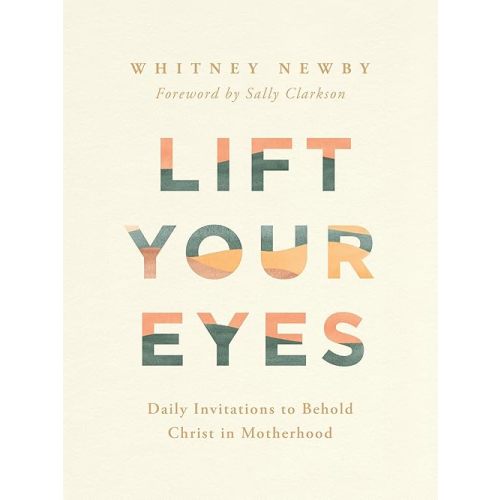 Lift Your Eyes: Daily Invitations to Behold Christ in Motherhood Hardcover – March 18, 2025