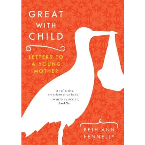 Great with Child: Letters to a Young Mother Paperback – May 17, 2007