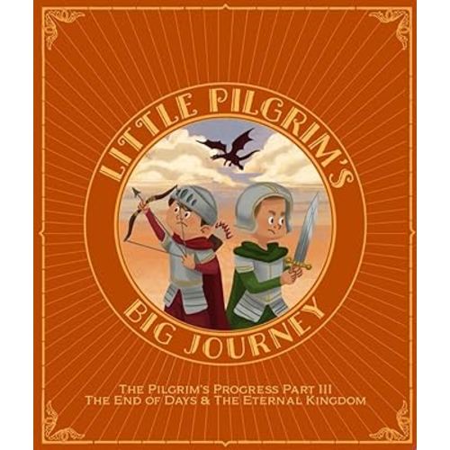 Little Pilgrim's Big Journey Part III: The End of Days & The Eternal Kingdom (The Pilgrim's Progress Fully Illustrated for Kids)