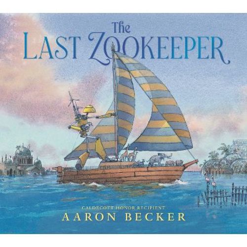 The Last Zookeeper - By Aaron Becker (hardcover)