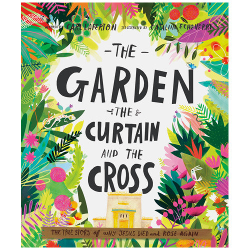 The Garden, the Curtain and the Cross Storybook - Carl Laferton, Catalina Echeverri | The Good Book Company