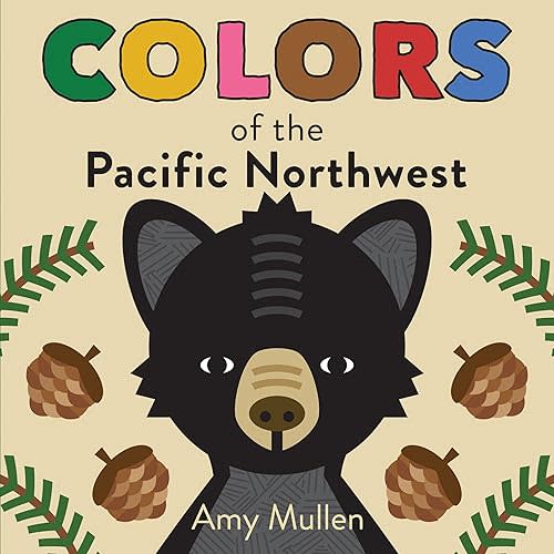 Colors of the Pacific Northwest: Explore the Colors of Nature. Kids Will Love Discovering the Amazing Natural Colors in the Pacific Northwest, from ... to the Green Douglas Fir. (Naturally Local) Board book – Picture Book, March 7, 2017