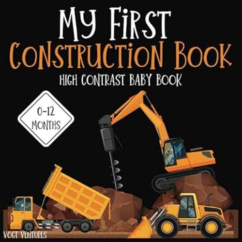 High Contrast Baby's First Construction Adventure: 50+ Pages of Tools, Sites, and Heavy Equipment - Black and White Book for 0-12 Months - Stimulating ... for Brain Development in Your Little One