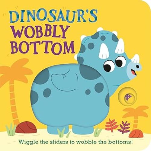 Dinosaur's Wobbly Bottom: (An Interactive Slider Book Full of Stomps, Dancing Wiggles, and Giggles for Babies and Toddlers)