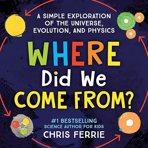 Where Did We Come From?: A simple exploration of the universe, evolution, and physics Kindle Edition