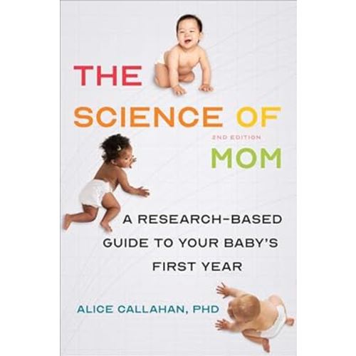 The Science of Mom: A Research-Based Guide to Your Baby's First Year