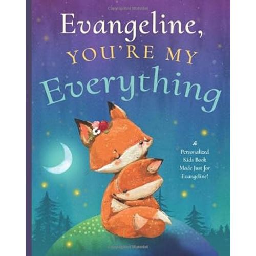 Evangeline, You’re My Everything: A Personalized Kids Book Just for Evangeline! (Personalized Children’s Book Gift for Baby Showers and Birthdays)
