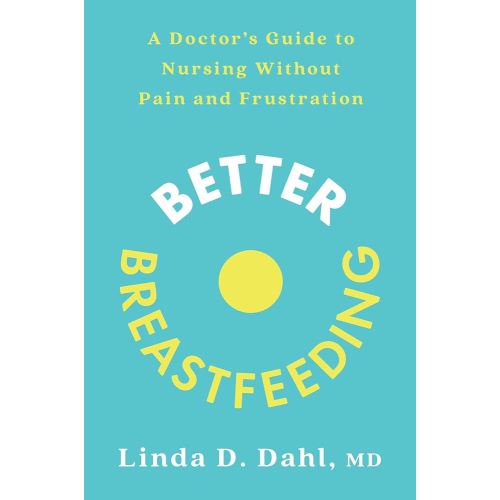 Better Breastfeeding: A Doctor's Guide to Nursing Without Pain and Frustration