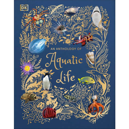 An Anthology of Aquatic Life: Discover the Secret Lives Under the Sea