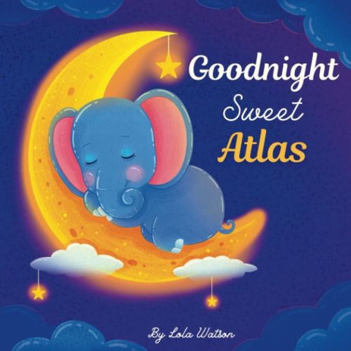 Goodnight Sweet Atlas: A Personalized Children's Book & Bedtime Story For Kids ( Gift Idea For Baby Shower, Christmas & Birthday )
