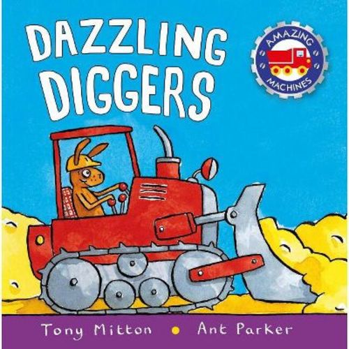 Dazzling Diggers - (Amazing Machines) by Tony Mitton & Ant Parker (Paperback)