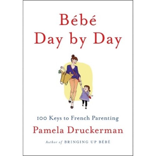 Bébé Day by Day - by Pamela Druckerman (Hardcover)
