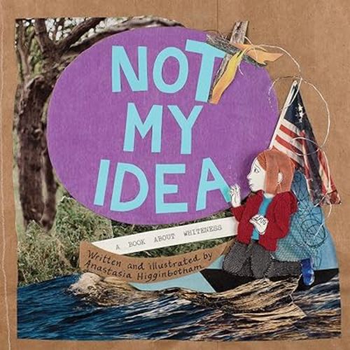 Not My Idea: A Book About Whiteness (Ordinary Terrible Things)