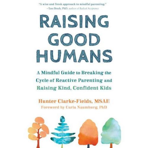 Raising Good Humans - by Hunter Clarke-Fields (Paperback)