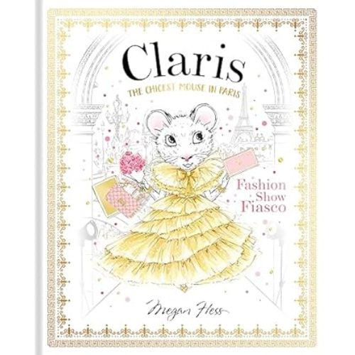 Claris: Fashion Show Fiasco: The Chicest Mouse in Paris (The Claris Collection): Hess, Megan: 9781760502874: Amazon.com: Books