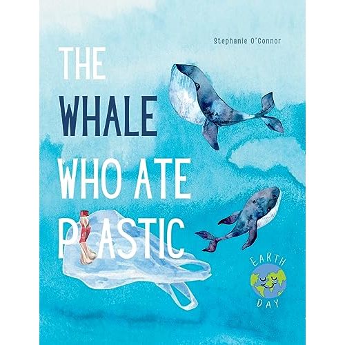 The Whale Who Ate Plastic: Teaching Young Children About the Problem of Ocean Plastic Pollution and the Importance of Recycling (Children’s Environment Books, Recycling & Green Living Books)