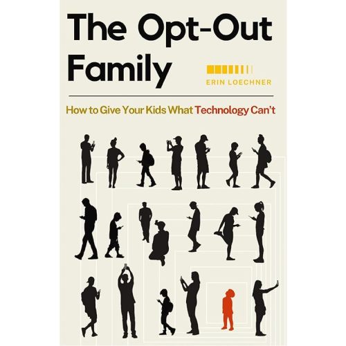 The Opt-Out Family: How to Give Your Kids What Technology Can't Paperback – June 11, 2024