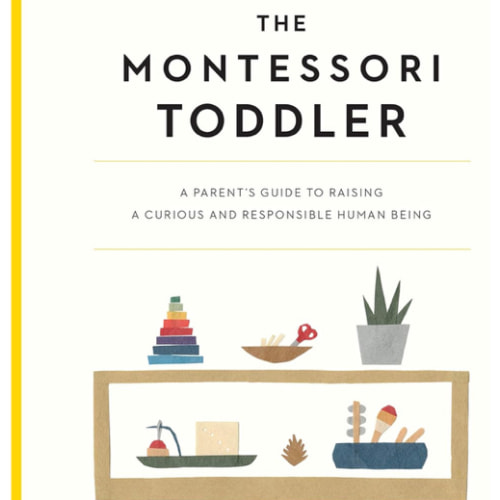 The Montessori Toddler: A Parent's Guide to Raising a Curious and Responsible Human Being (The Parents' Guide to Montessori, 1)