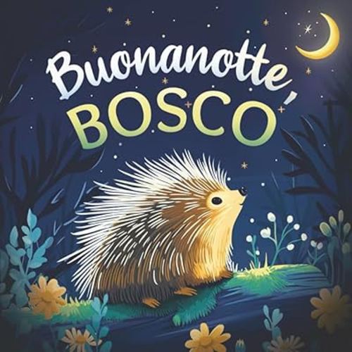 Buonanotte, bosco: Un delicato libro della buonanotte con una storia da favola per bambini da 0 a 3 anni (Buonanotte, Natura) (Italian Edition)
