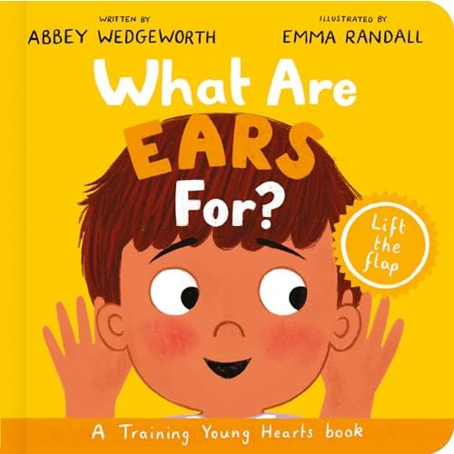 What Are Ears For? Board Book: A Lift-the-Flap Board Book (Christian behaviour book for toddlers encouraging obedience motivated by God’s grace) (Training Young Hearts)