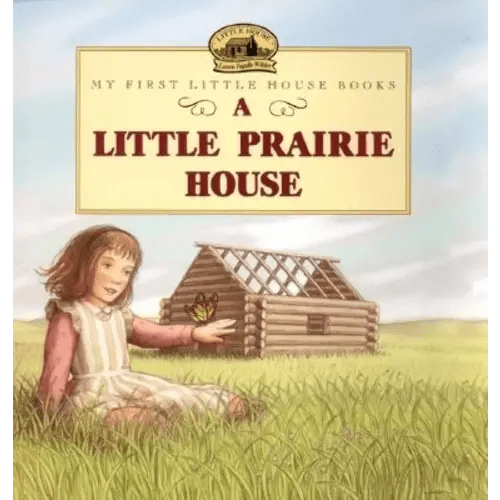 A Little Prairie House: A Heartwarming Story About Building a Home on the Frontier for Children (Ages 4-8) (Little House Picture Book)