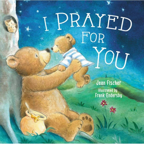 I Prayed for You Boardbook: Jean Fisher Illustrated By: Frank Endersby: 9780718049874 - Christianbook.com