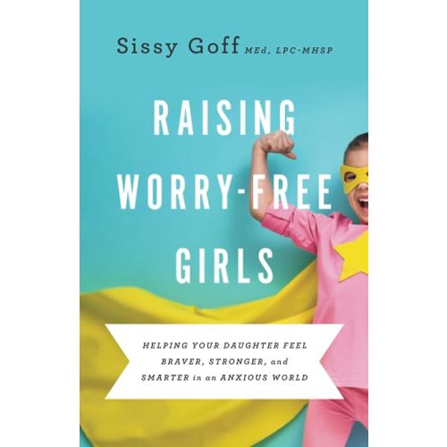 Raising Worry-Free Girls: Helping Your Daughter Feel Braver, Stronger, and Smarter in an Anxious World Paperback