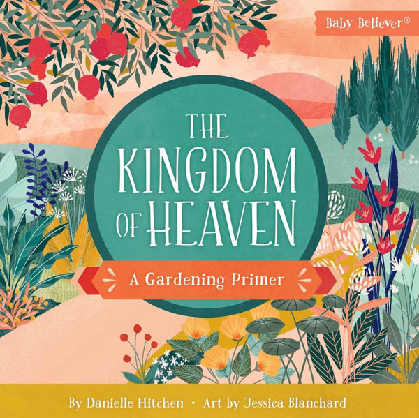 The Kingdom of Heaven: Christian Board Book Exploring God's Kingdom Through Gardens and Scripture (Baby Believer)